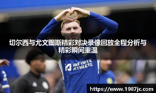 切尔西与尤文图斯精彩对决录像回放全程分析与精彩瞬间重温