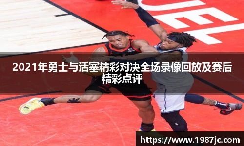 2021年勇士与活塞精彩对决全场录像回放及赛后精彩点评