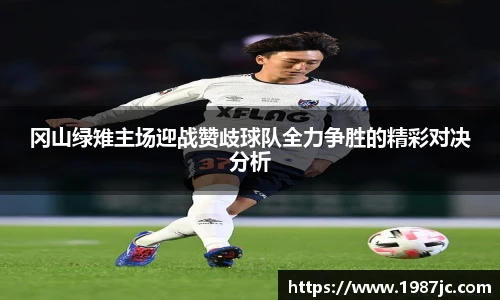 冈山绿雉主场迎战赞歧球队全力争胜的精彩对决分析